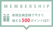 MEMBERSHIP 新規会員登録で今すぐ使える500ポイントGET！