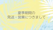 2022年夏季期間の発送業務・営業につきまして