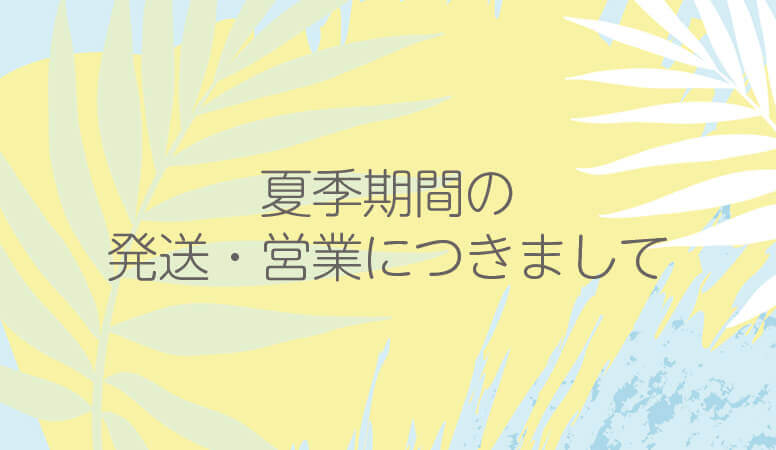 2022年夏季期間の発送業務・営業につきまして